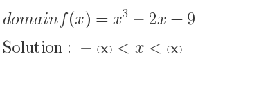 The domain of f(x)=x^3-2x+9 is -infinity <x<infinity